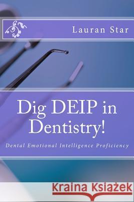 Dig DEIP in Dentistry!: Dental Emotional Intelligence Star, Lauran 9781479360215 Createspace