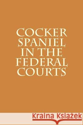 Cocker Spaniel in the Federal Courts Joshua Warren 9781479361533