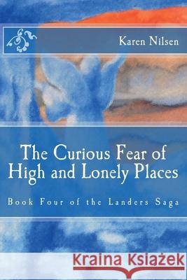 The Curious Fear of High and Lonely Places: Book Four of the Landers Saga Cynthia Nilsen Karen Nilsen 9781479361922 Createspace Independent Publishing Platform