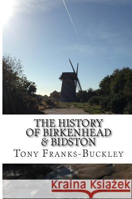 The History of Birkenhead & Bidston: The Wirral Peninsula Tony Franks-Buckley 9781479362363
