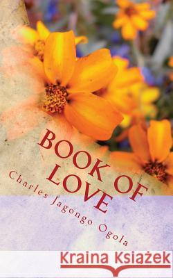 Book of Love: Other Poems Charles Jagongo Ogola 9781479362899 Createspace