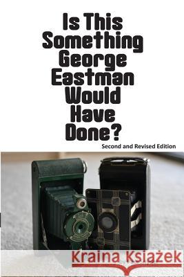 Is This Something George Eastman Would have Done?: The Decline and Fall of Eastman Kodak Company Snyder, Paul 9781479363667 Createspace