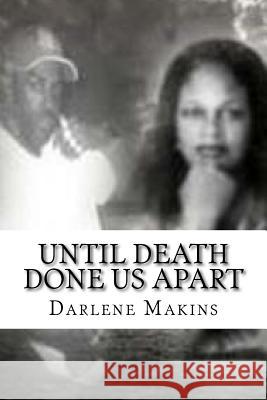 Until Death Done Us Apart: The Love Of My Life Makins, Darlene 9781479364237 Createspace