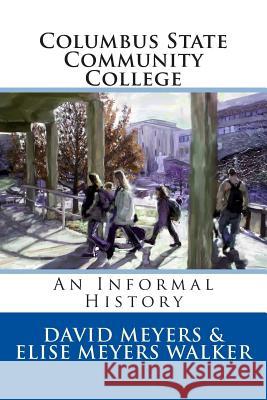 Columbus State Community College: An Informal History David Meyers Elise Meyers Walker 9781479364244 Createspace