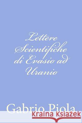 Lettere Scientifiche di Evasio ad Uranio Piola, Gabrio 9781479365531 Createspace