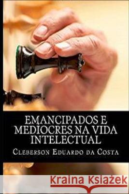 emancipados e mediocres na vida intelectual Cleberson Eduardo Da Costa 9781479365937 Createspace Independent Publishing Platform