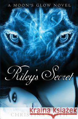 Riley's Secret: A Moon's Glow Novel Christina Smith 9781479365968 Createspace