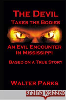 The Devil Takes the Bodies Walter Parks 9781479365975 Createspace
