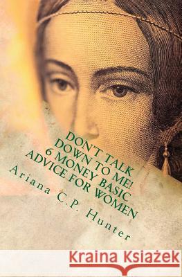 Don't talk down to me!: 6 money basic advice for women Hunter, Ariana Castillo 9781479366279 Dover Publications
