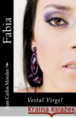 Fabia: Vestal Virgin Juan Carlos Morales 9781479366415 Createspace