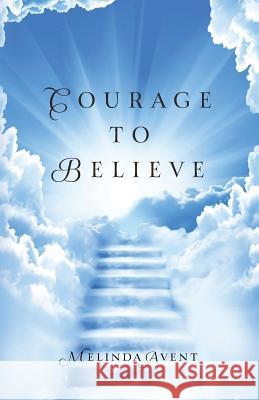 Courage To Believe Avent, Melinda 9781479366484 Createspace