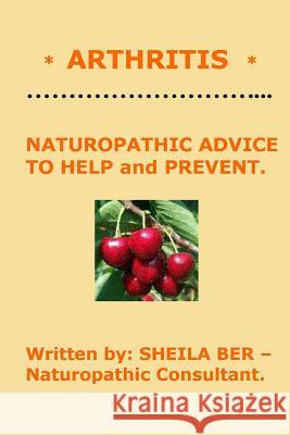 * Arthritis * Naturopathic Advice to Help and Prevent. Written by Sheila Ber. Sheila Ber 9781479366491 Createspace