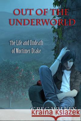 Out of the Underworld: The Life and Undeath of Mortimer Drake Greg Wilkey 9781479369508 Createspace