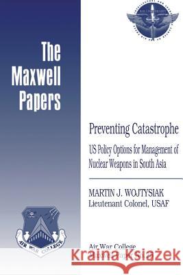 Preventing Catastrophe: US Policy Options for Management of Nuclear Weapons in South Asia: Maxwell Paper No. 25 Press, Air University 9781479369959 Createspace
