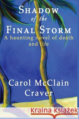 Shadow of the Final Storm: A haunting novel of death and life Craver, Carol McClain 9781479370450 Createspace
