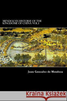 Mendoza's Historie of the Kingdome of China Vol.1 Juan Gonzalez D Alex Struik R. Parke 9781479371747