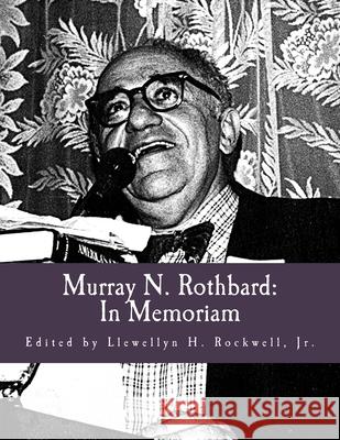 Murray N. Rothbard: In Memoriam (Large Print Edition) Llewellyn H. Rockwel Joann Rothbard 9781479371761 Createspace