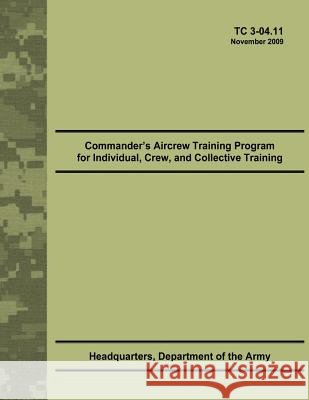 Commander's Aircrew Training Program for Individual, Crew, and Collective Training (TC 3-04.11) Army, Department Of the 9781479372416 Createspace