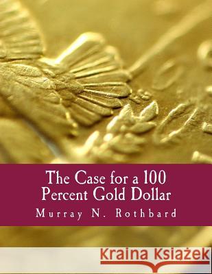 The Case for a 100 Percent Gold Dollar (Large Print Edition) Rothbard, Murray N. 9781479372829