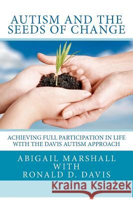 Autism and the Seeds of Change: Achieving Full Participation in Life through the Davis Autism Approach Davis, Ronald Dell 9781479373345