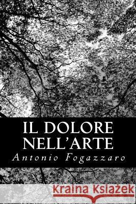 Il dolore nell'arte Fogazzaro, Antonio 9781479373758