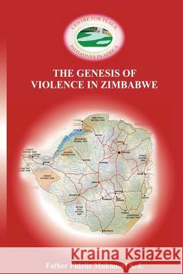 The Genesis of Violence in Zimbabwe Fr Fidelis Mukonor 9781479374533 Createspace