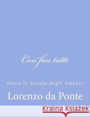 Cosi fan tutte: Ossia la Scuola degli Amanti Da Ponte, Lorenzo 9781479375011