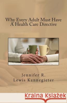 Why Every Adult Must Have A Health Care Directive Lewis Kannegieter, Jennifer R. 9781479375707 Createspace