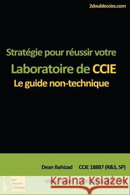 Stratégie pour réussir votre Laboratoire de CCIE: Le guide non-technique Bahizad, Dean 9781479376179 Createspace