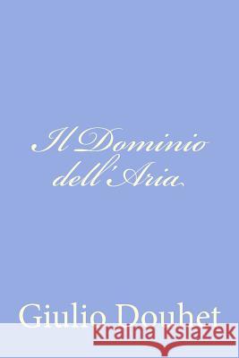 Il Dominio dell'Aria Douhet, Giulio 9781479376216 Createspace