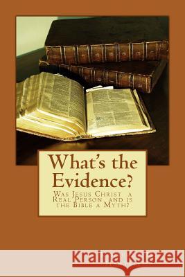 What's the Evidence?: Was Jesus Christ a Real Person and Is the Bible a Myth? Kimberly M. Hartfield 9781479379330 Createspace