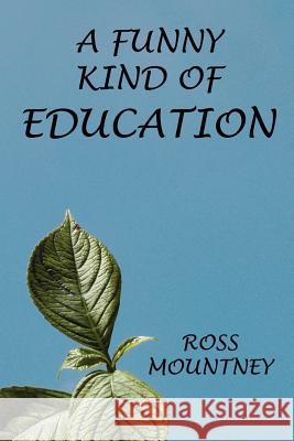 A Funny Kind of Education Ross Mountney 9781479379378 Createspace