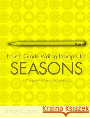 Fourth Grade Writing Prompts for Seasons: A Creative Writing Workbook Bryan Cohen 9781479382323 Createspace