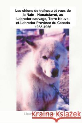 Les chiens de traîneau et vues de la Nain - Nunatsiavut, au Labrador sauvage, Terre-Neuve-et-Labrador Province du Canada 1965-1966: Photo Albums Pritchard, Llewelyn 9781479382439 Harper Teen