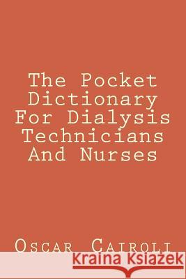 The Pocket Dictionary For Dialysis Technicians And Nurses Cairoli, Oscar M. 9781479382958 Createspace