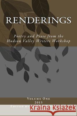 Renderings: Poetry and Prose from the Hudson Valley Writers Workshop Howard Massey Joseph R. Dolce Janice P. Egry 9781479382989 Createspace