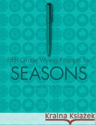 Fifth Grade Writing Prompts for Seasons: A Creative Writing Workbook Bryan Cohen 9781479383313 Createspace