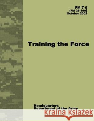 Training the Force (FM 7-0) Department of the Army 9781479384099 Createspace