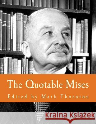 The Quotable Mises (Large Print Edition) Thornton, Mark 9781479384990 Createspace