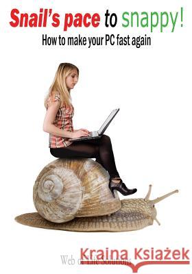 Snail's Pace to Snappy! How to Make Your PC Fast Again Web of Life Solutions 9781479385386 Createspace