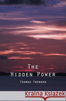 The Hidden Power: And Other Papers On Mental Science Troward, Thomas 9781479387205