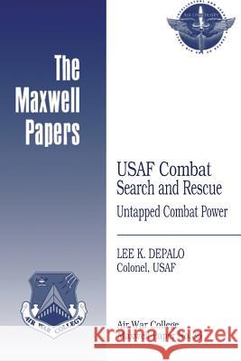 USAF Combat Search and Rescue: Untapped Combat Power: Maxwell Paper No. 35 Colonel Usaf Lee K. Depalo Air University Press 9781479387434 Createspace