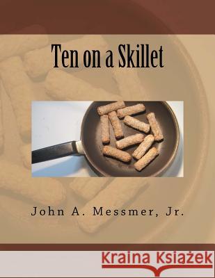 Ten on a Skillet MR John a. Messme 9781479387625 Createspace