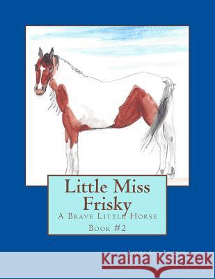 Little Miss Frisky: A Brave Little Horse Linda Kay Thomas Linda Kay Thomas 9781479387830 Createspace