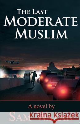 The Last Moderate Muslim Sam Wazan 9781479389476 Createspace Independent Publishing Platform