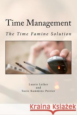 Time Management: The Time Famine Solution Laurie J. Leiker Suzie Kummins-Poirier 9781479389711 Createspace