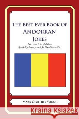 The Best Ever Book of Andorran Jokes: Lots and Lots of Jokes Specially Repurposed for You-Know-Who Mark Geoffrey Young 9781479390090 Createspace