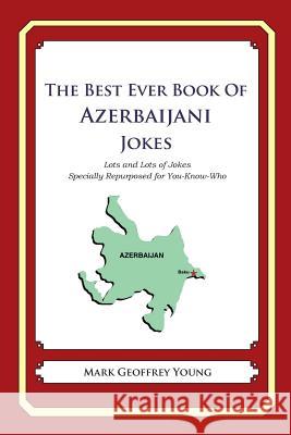 The Best Ever Book of Azerbaijani Jokes: Lots and Lots of Jokes Specially Repurposed for You-Know-Who Mark Geoffrey Young 9781479390120 Createspace