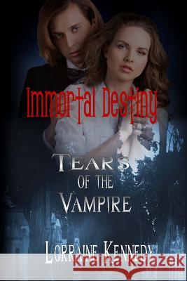 Tears of the Vampire: Immortal Destiny Lorraine Kennedy 9781479390335 Createspace