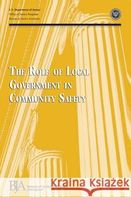 The Role of Local Government in Community Safety U. S. Department of Justice Office of Justice Programs Bureau of Justice Assistance 9781479390380